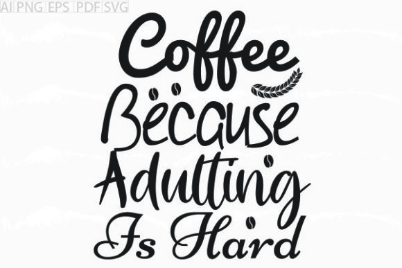 Coffee Because Adulting SVG Graphics for Crafts